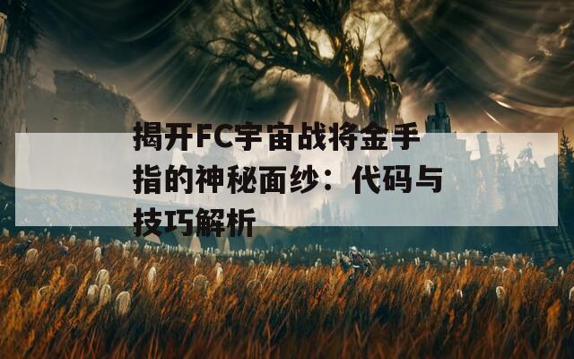揭开FC宇宙战将金手指的神秘面纱：代码与技巧解析