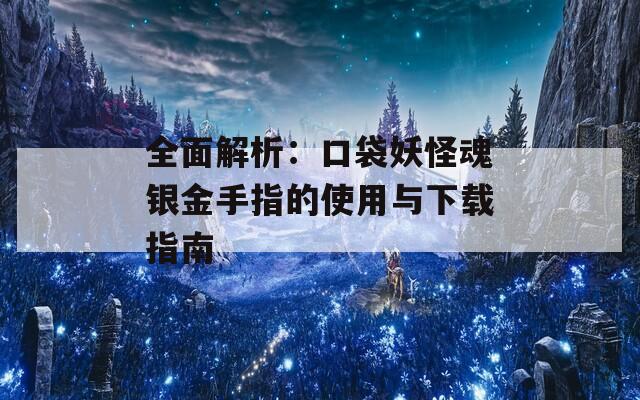 全面解析：口袋妖怪魂银金手指的使用与下载指南