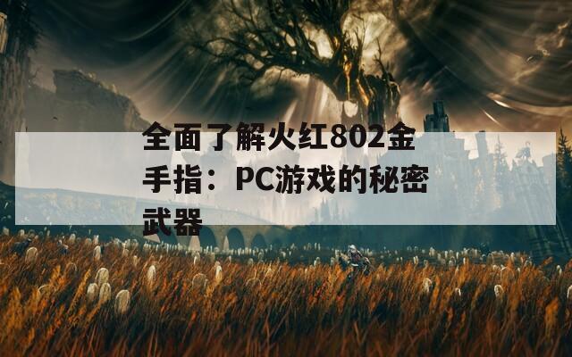 全面了解火红802金手指：PC游戏的秘密武器