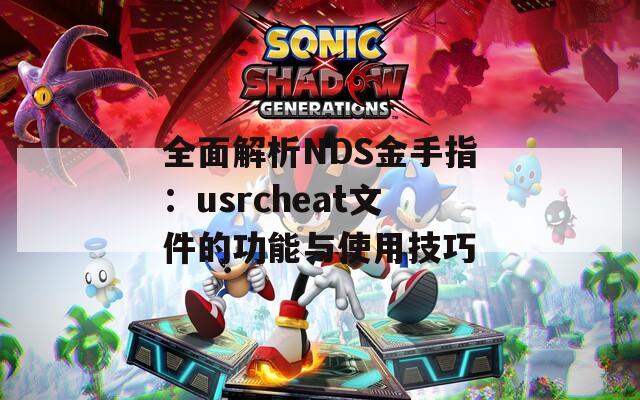 全面解析NDS金手指：usrcheat文件的功能与使用技巧