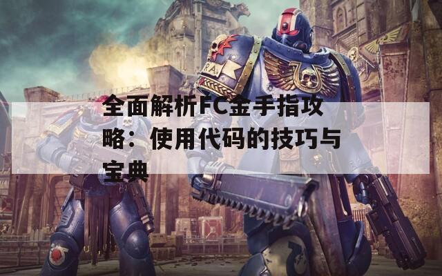 全面解析FC金手指攻略：使用代码的技巧与宝典