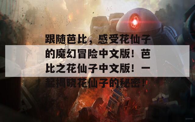 跟随芭比，感受花仙子的魔幻冒险中文版！芭比之花仙子中文版！一起揭晓花仙子的秘密！