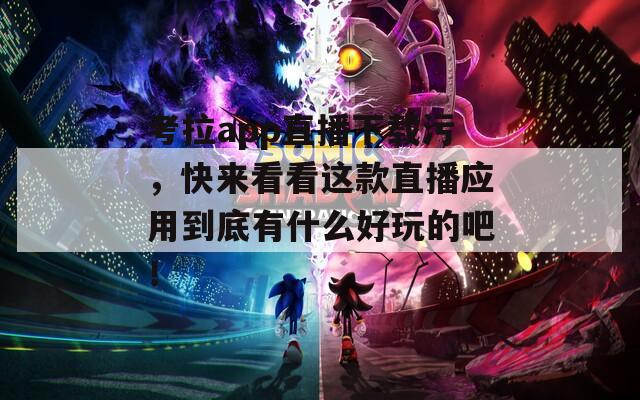 考拉app直播下载污，快来看看这款直播应用到底有什么好玩的吧！