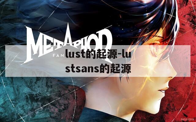 lust的起源-lustsans的起源