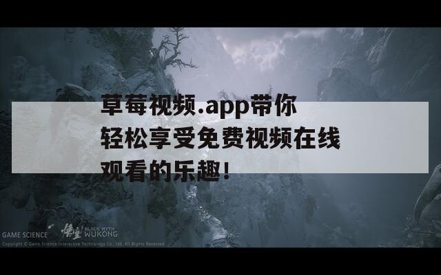草莓视频.app带你轻松享受免费视频在线观看的乐趣！