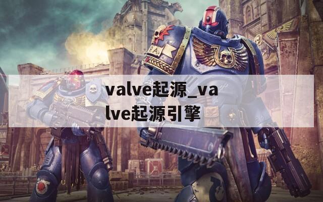 valve起源_valve起源引擎