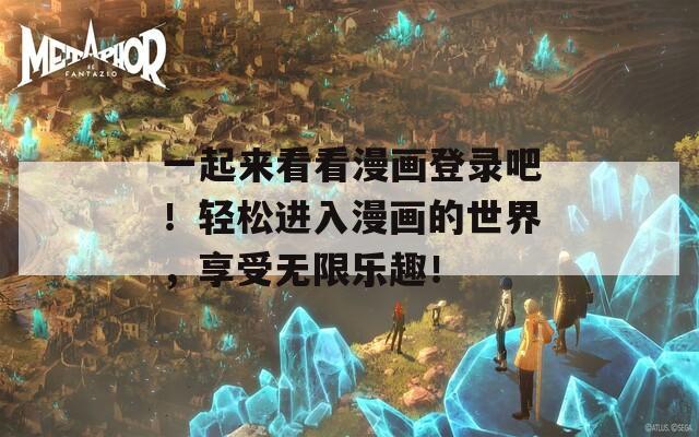 一起来看看漫画登录吧！轻松进入漫画的世界，享受无限乐趣！