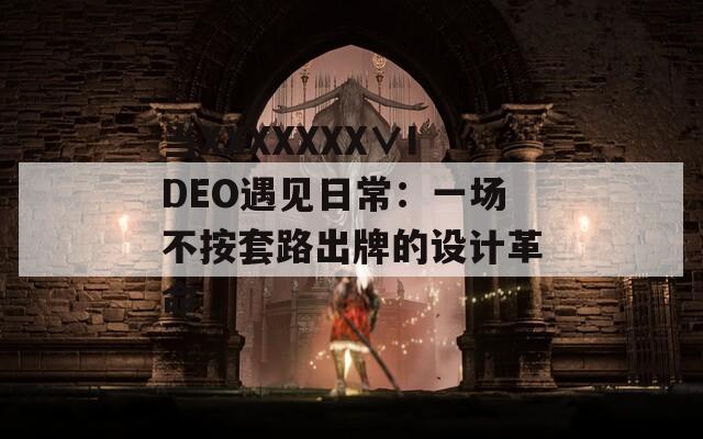 当XXXXXXX∨IDEO遇见日常：一场不按套路出牌的设计革命