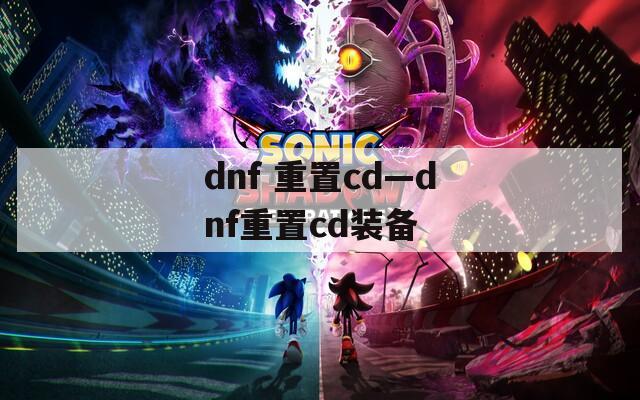 dnf 重置cd—dnf重置cd装备