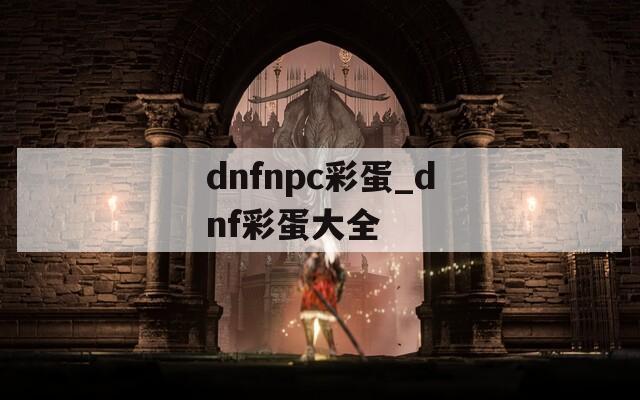 dnfnpc彩蛋_dnf彩蛋大全