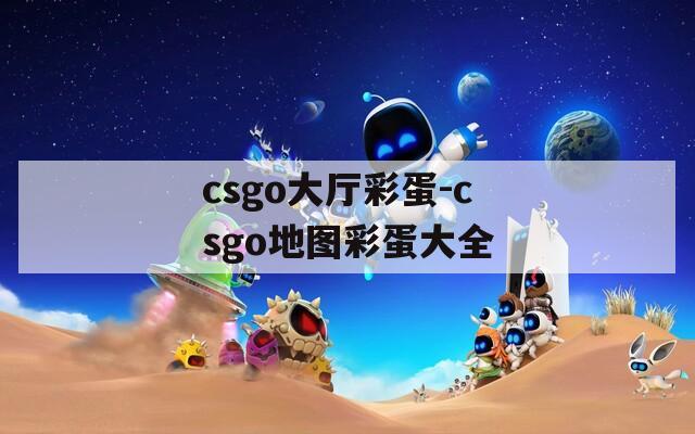 csgo大厅彩蛋-csgo地图彩蛋大全