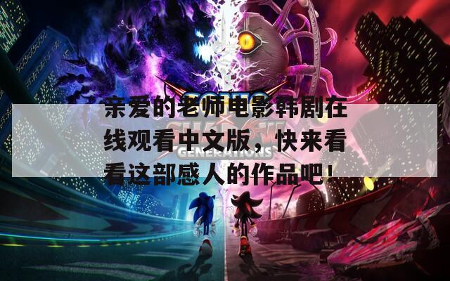 亲爱的老师电影韩剧在线观看中文版，快来看看这部感人的作品吧！