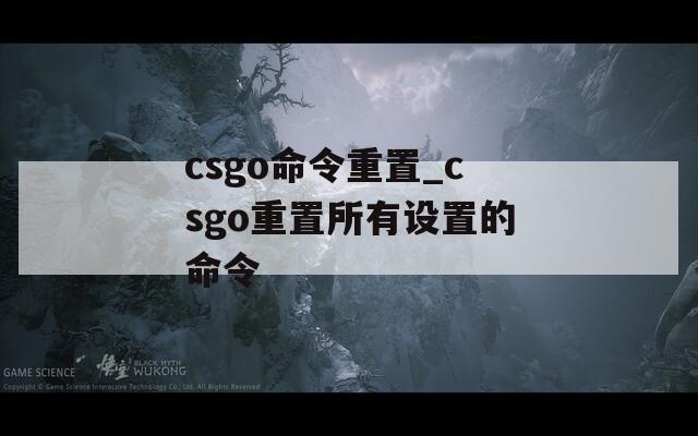 csgo命令重置_csgo重置所有设置的命令