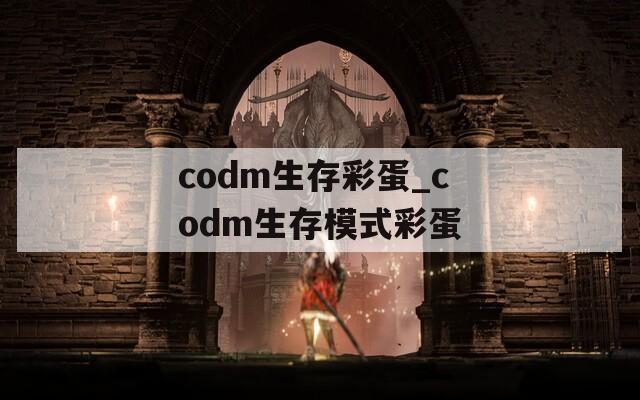 codm生存彩蛋_codm生存模式彩蛋