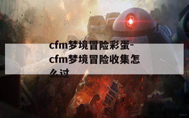 cfm梦境冒险彩蛋-cfm梦境冒险收集怎么过