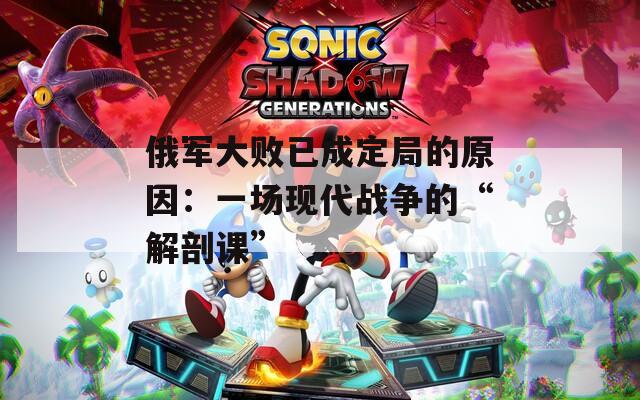 俄军大败已成定局的原因：一场现代战争的“解剖课”
