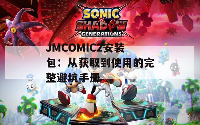 JMCOMIC2安装包：从获取到使用的完整避坑手册