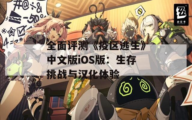 全面评测《疫区逃生》中文版iOS版：生存挑战与汉化体验