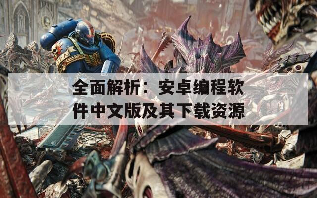 全面解析：安卓编程软件中文版及其下载资源