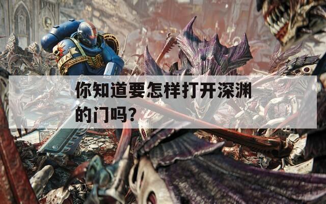 你知道要怎样打开深渊的门吗？