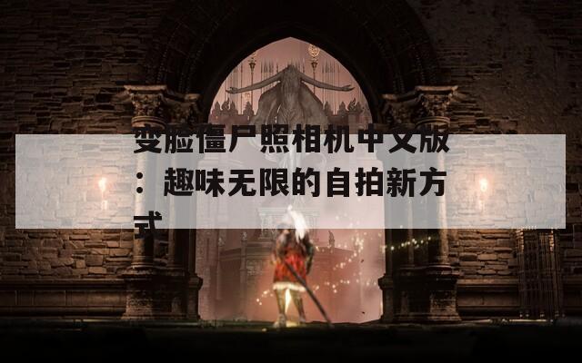 变脸僵尸照相机中文版：趣味无限的自拍新方式