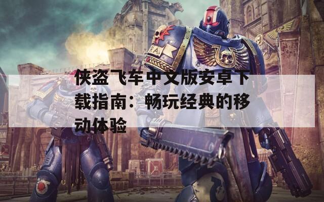 侠盗飞车中文版安卓下载指南：畅玩经典的移动体验