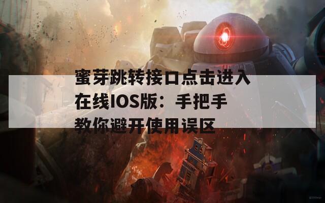 蜜芽跳转接口点击进入在线IOS版：手把手教你避开使用误区