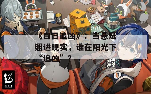 《白日追凶》：当悬疑照进现实，谁在阳光下“追凶”？