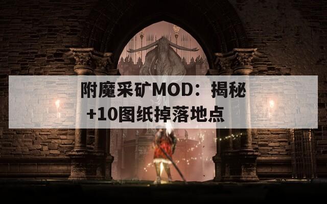 附魔采矿MOD：揭秘 +10图纸掉落地点