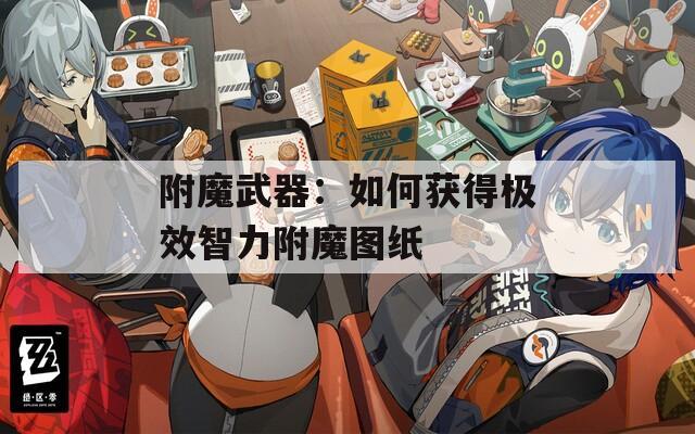 附魔武器：如何获得极效智力附魔图纸