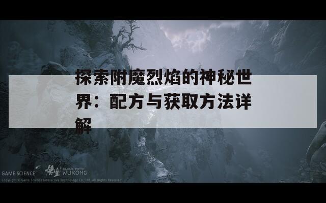 探索附魔烈焰的神秘世界：配方与获取方法详解