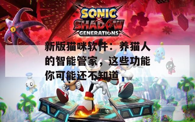 新版猫咪软件：养猫人的智能管家，这些功能你可能还不知道