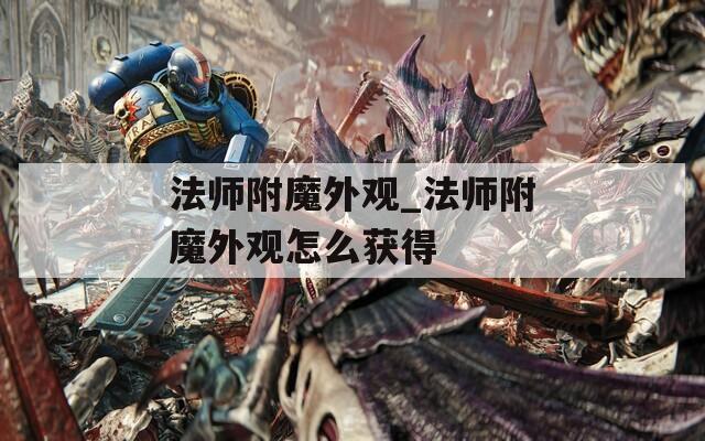 法师附魔外观_法师附魔外观怎么获得