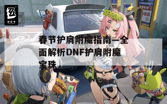 春节护肩附魔指南—全面解析DNF护肩附魔宝珠