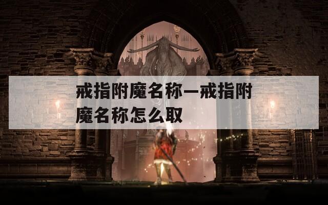 戒指附魔名称—戒指附魔名称怎么取
