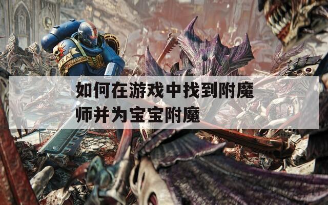 如何在游戏中找到附魔师并为宝宝附魔