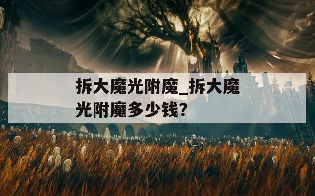 拆大魔光附魔_拆大魔光附魔多少钱？