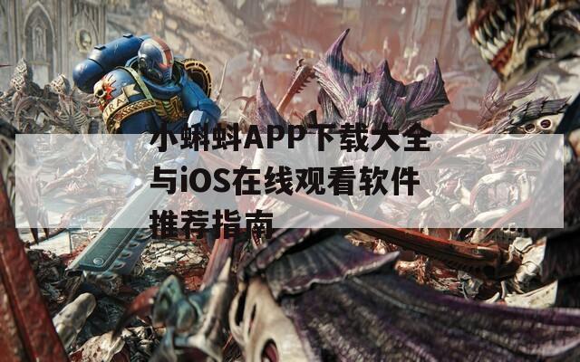小蝌蚪APP下载大全与iOS在线观看软件推荐指南