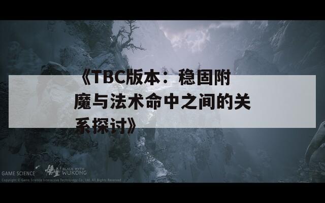 《TBC版本：稳固附魔与法术命中之间的关系探讨》