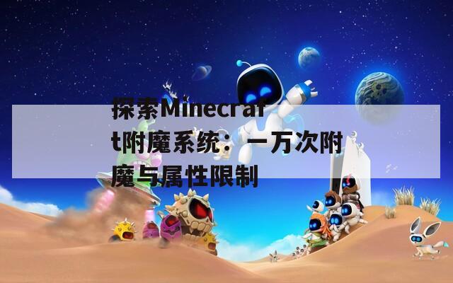 探索Minecraft附魔系统：一万次附魔与属性限制