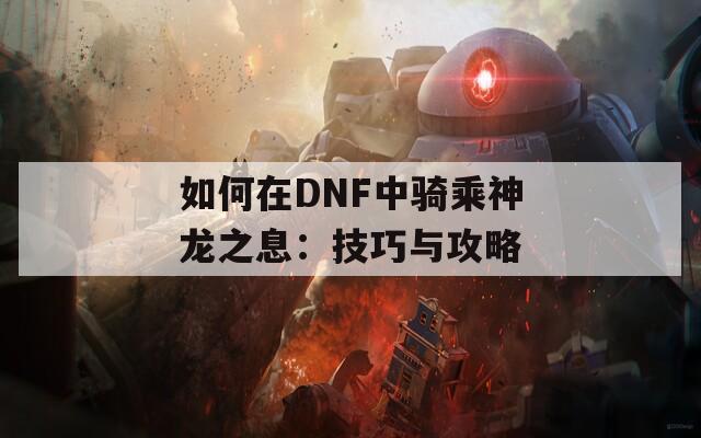 如何在DNF中骑乘神龙之息：技巧与攻略