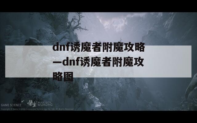 dnf诱魔者附魔攻略—dnf诱魔者附魔攻略图