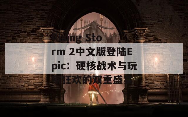 Rising Storm 2中文版登陆Epic：硬核战术与玩家狂欢的双重盛宴