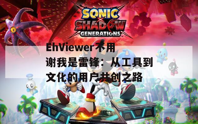 EhViewer不用谢我是雷锋：从工具到文化的用户共创之路