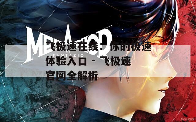 飞极速在线：你的极速体验入口 - 飞极速官网全解析