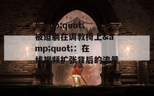 &quot;被迫躺在调教椅上&quot;：在线视频扩张背后的流量围城