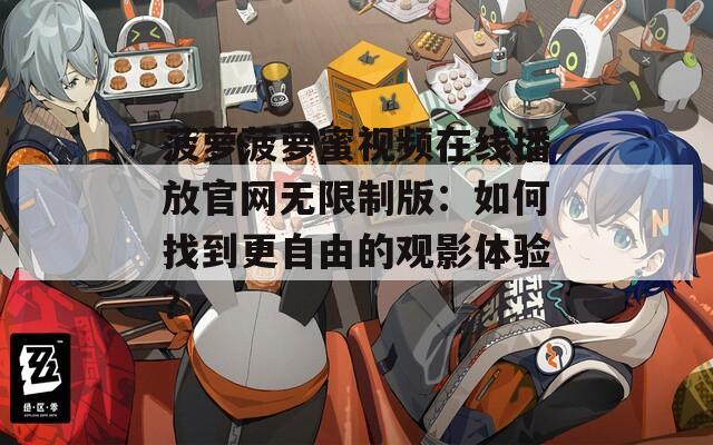 菠萝菠萝蜜视频在线播放官网无限制版：如何找到更自由的观影体验？