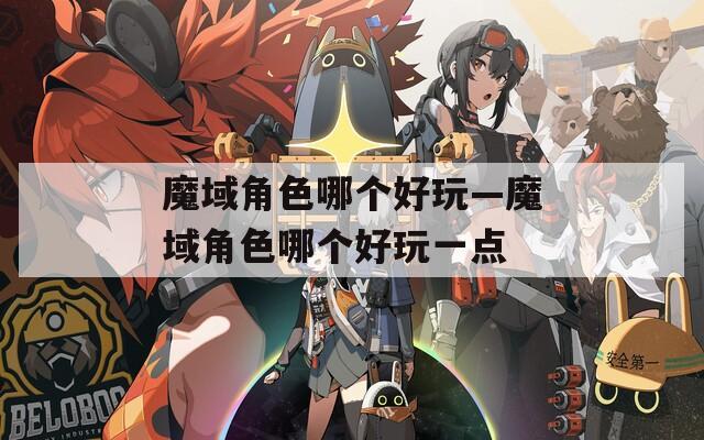魔域角色哪个好玩—魔域角色哪个好玩一点