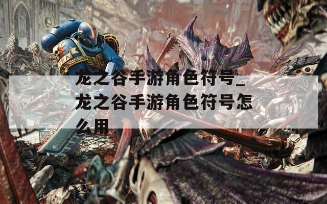 龙之谷手游角色符号_龙之谷手游角色符号怎么用