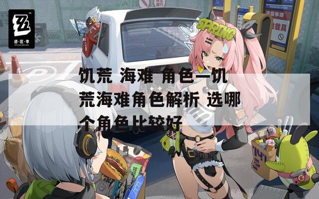 饥荒 海难 角色—饥荒海难角色解析 选哪个角色比较好